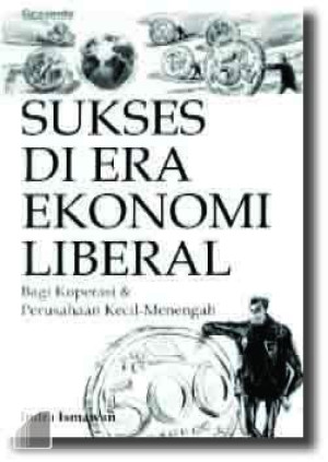 Image of Sukses di Era Ekonomi Liberal: Bagi Koperasi & Perusahaan Kecil-Menengah.